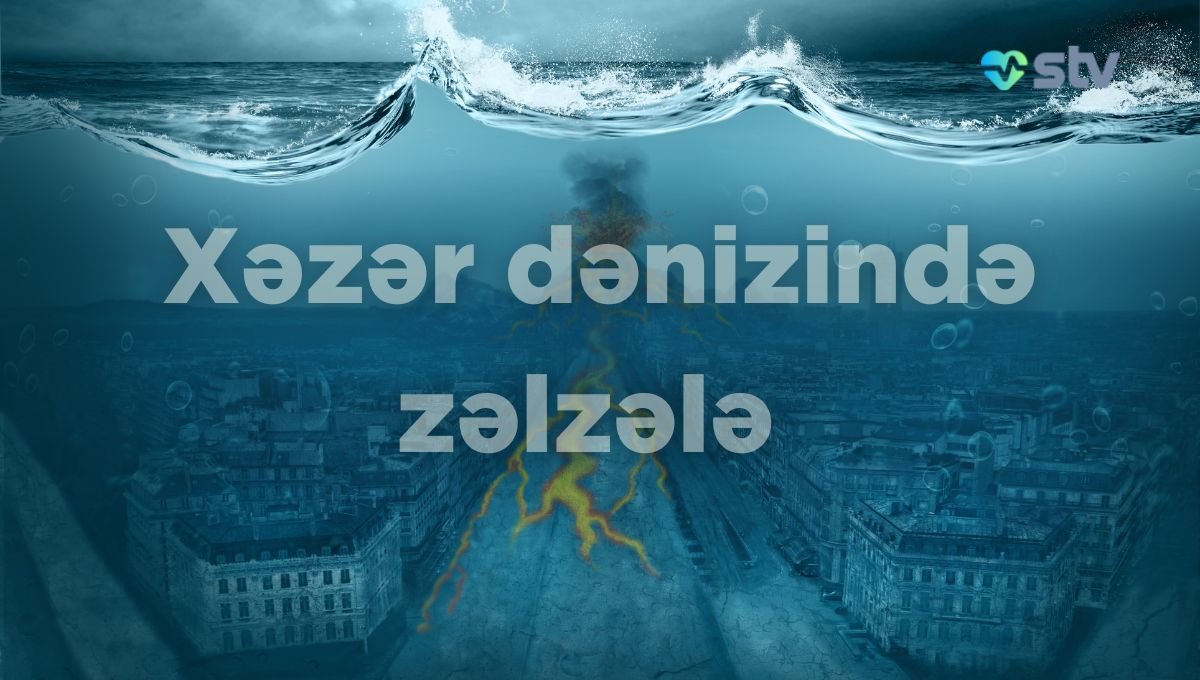 bakida zelzele - xezer denizi